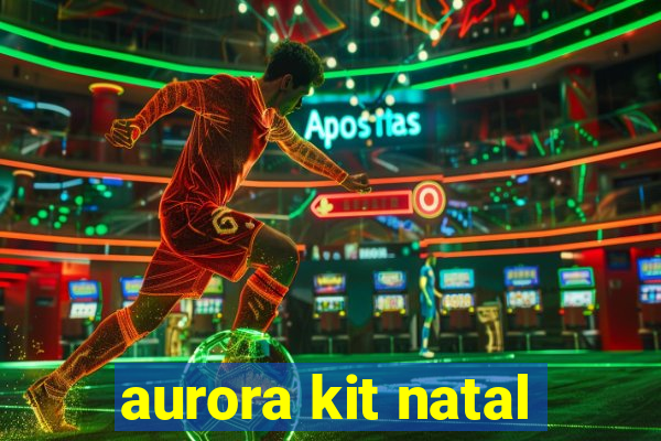 aurora kit natal